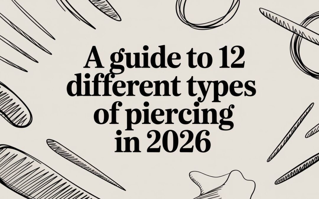 A Guide to 12 Different Types of Piercing in 2026