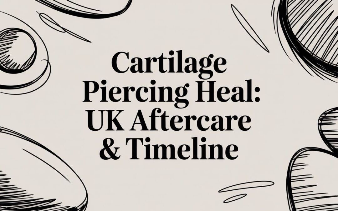 Cartilage Piercing Heal: UK Aftercare & Timeline
