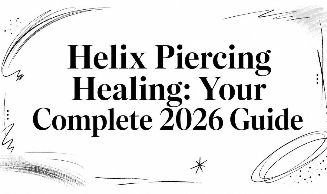 Helix Piercing Healing: Your Complete 2026 Guide