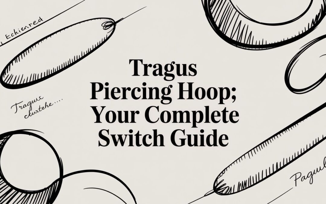 Tragus Piercing Hoop: Your Complete Switch Guide