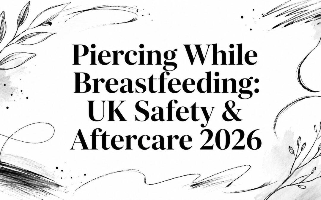Piercing While Breastfeeding: UK Safety & Aftercare 2026