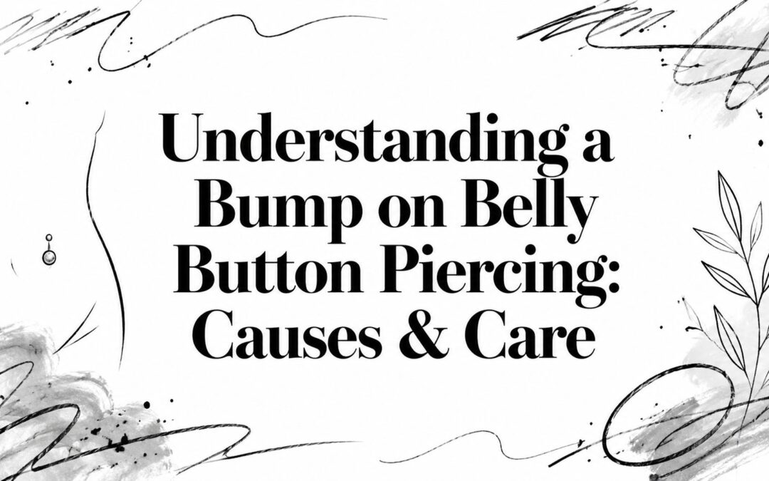 Understanding a Bump on Belly Button Piercing: Causes & Care