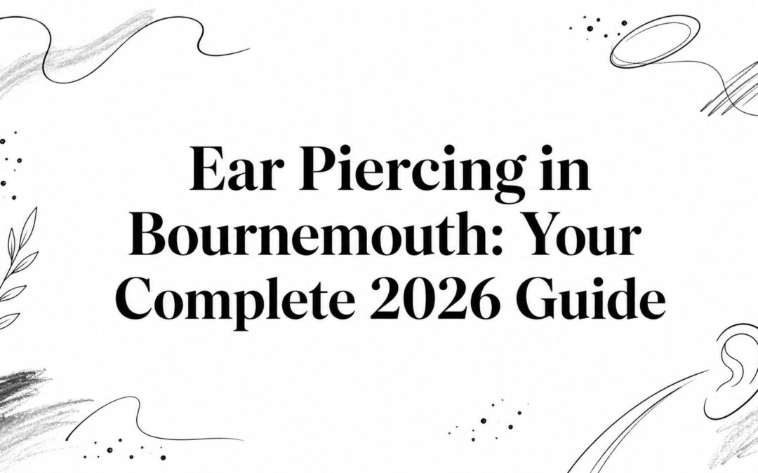 Ear Piercing in Bournemouth: Your Complete 2026 Guide