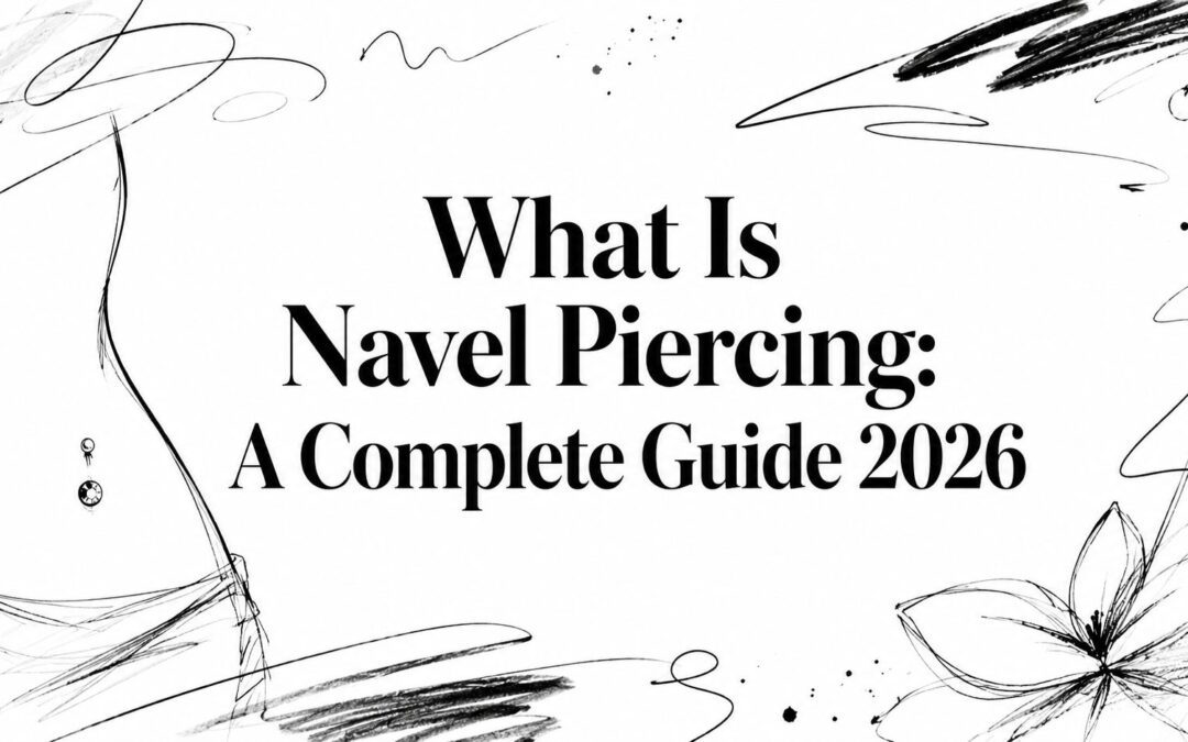 What Is Navel Piercing: A Complete Guide 2026