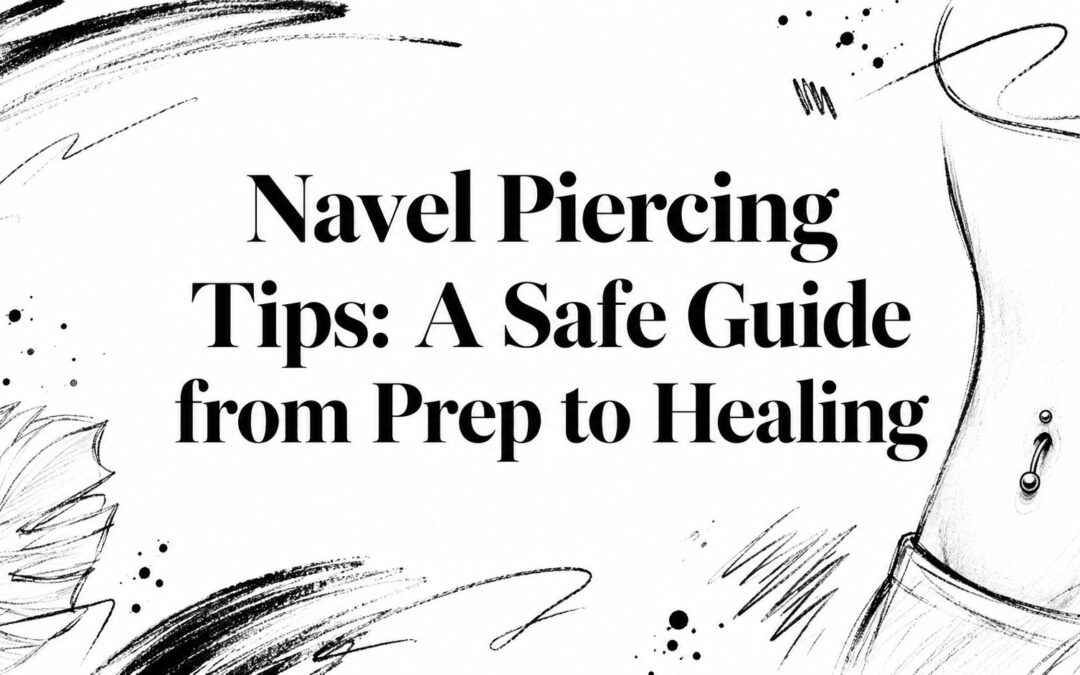 Navel Piercing Tips: A Safe Guide from Prep to Healing