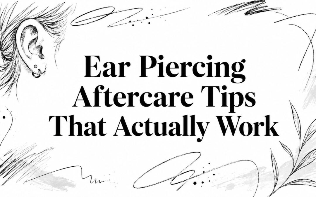 Ear Piercing Aftercare Tips That Actually Work