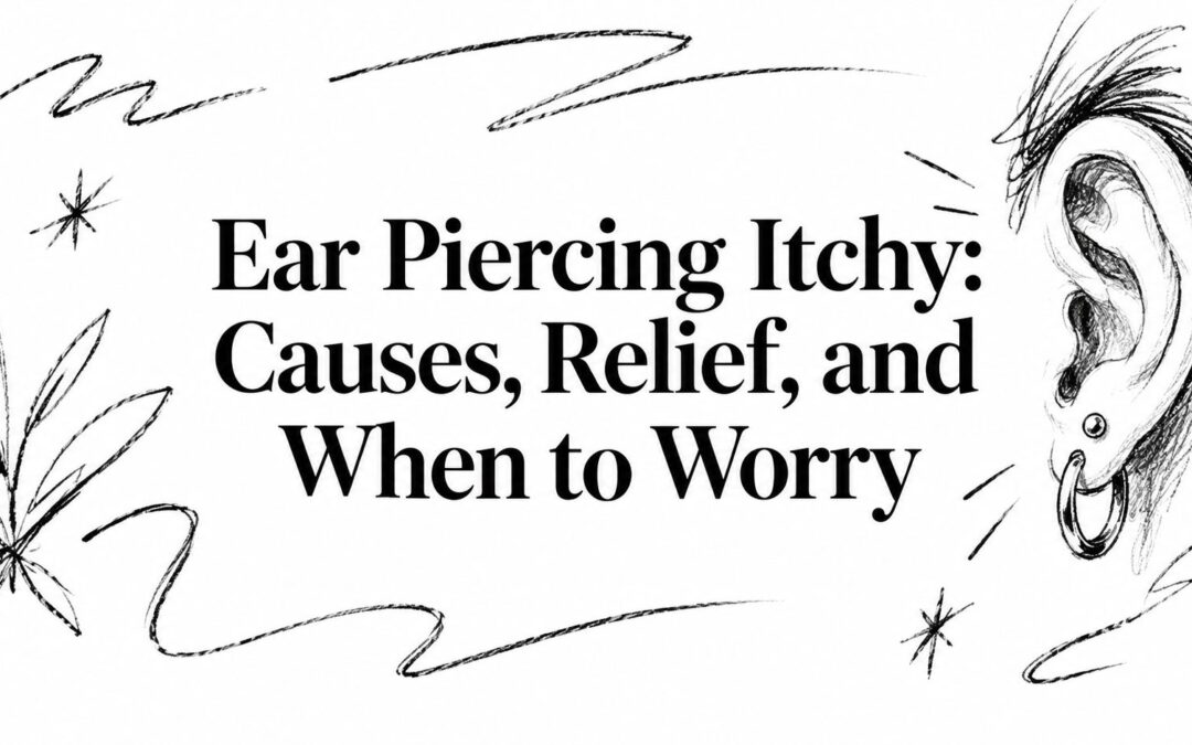 Ear Piercing Itchy: Causes, Relief, and When to Worry