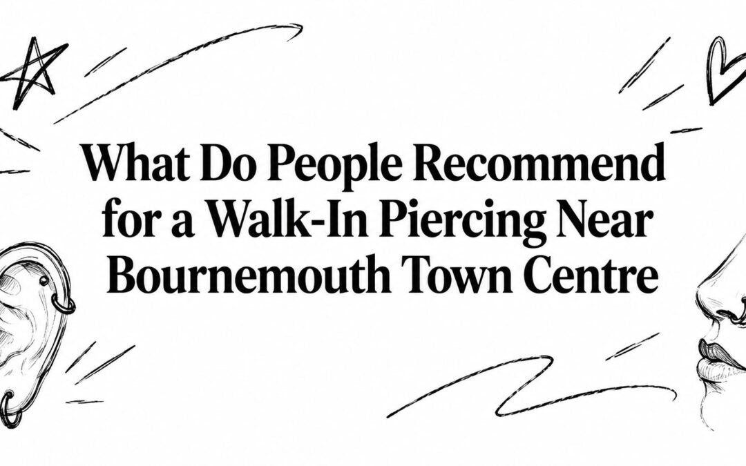 What Do People Recommend for a Walk-In Piercing Near Bournemouth Town Centre