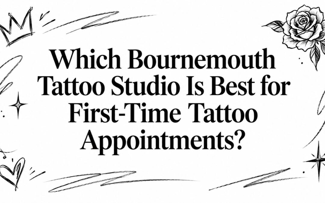 Which Bournemouth Tattoo Studio Is Best for First-Time Tattoo Appointments?