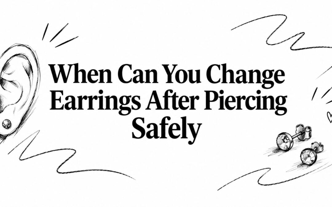 When Can You Change Earrings After Piercing Safely